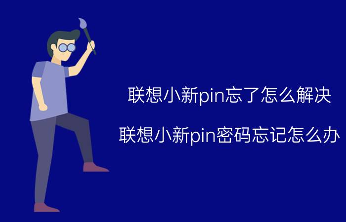 联想小新pin忘了怎么解决 联想小新pin密码忘记怎么办